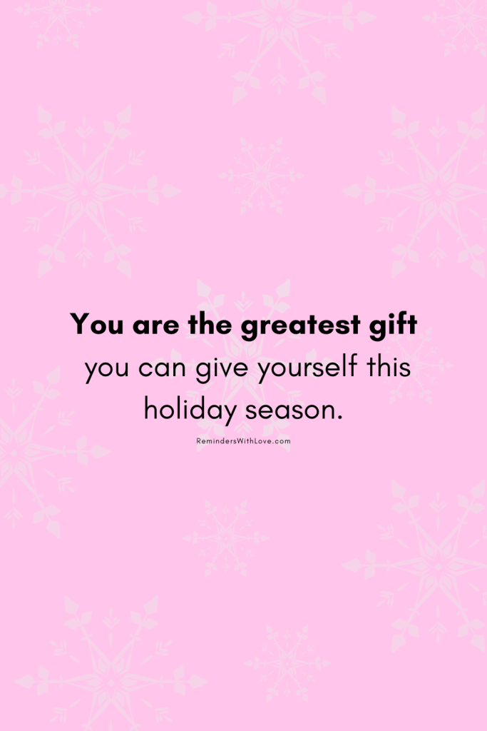 You are the greatest gift you can give yourself this holiday season.