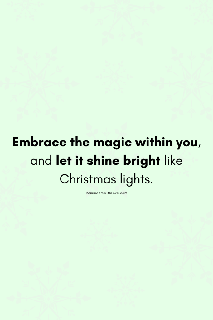 Embrace the magic within you, and let it shine bright like Christmas lights.