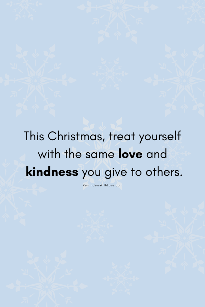 This Christmas, treat yourself with the same love and kindness you give to others.