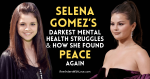 Selena Gomez’s Darkest Mental Health Struggles and How She Found Peace Again